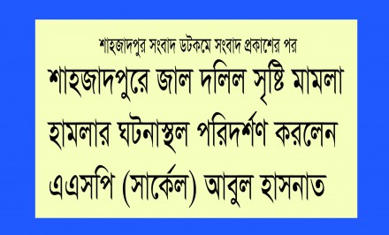 শাহজাদপুরে জাল দলিল সৃষ্টি মামলা হামলার ঘটনাস্থল পরিদর্শন করলেন এএসপি (সার্কেল) আবুল হাসনাত