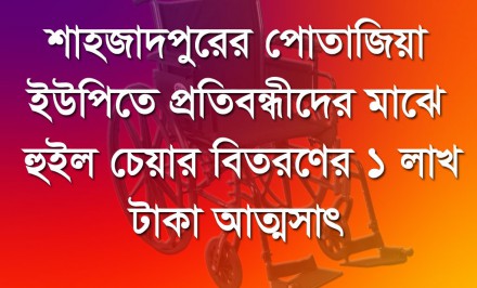 শাহজাদপুরের পোতাজিয়া ইউপিতে প্রতিবন্ধীদের মাঝে হুইল চেয়ার বিতরণের ১ লাখ টাকা আত্মসাৎ